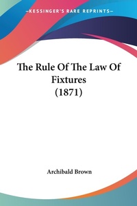 Abbildung von: The Rule Of The Law Of Fixtures (1871) - Kessinger Publishing Co
