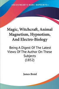 Abbildung von: Magic, Witchcraft, Animal Magnetism, Hypnotism, And Electro-Biology - Kessinger Publishing Co