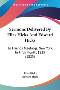 Abbildung von: Sermons Delivered By Elias Hicks And Edward Hicks - Kessinger Publishing Co