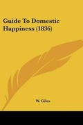 Cover: Guide To Domestic Happiness (1836) - Kessinger Publishing Co