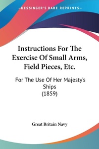Abbildung von: Instructions For The Exercise Of Small Arms, Field Pieces, Etc. - Kessinger Publishing Co