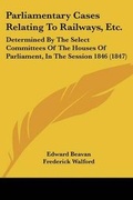 Cover: Parliamentary Cases Relating To Railways, Etc. - Kessinger Publishing Co