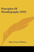 Cover: Principles Of Metallography (1919) - Kessinger Publishing