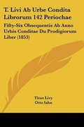 Cover: T. Livi Ab Urbe Condita Librorum 142 Periochae - Kessinger Publishing Co