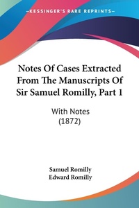 Abbildung von: Notes Of Cases Extracted From The Manuscripts Of Sir Samuel Romilly, Part 1 - Kessinger Publishing Co