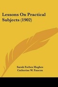 Cover: Lessons On Practical Subjects (1902) - Kessinger Publishing