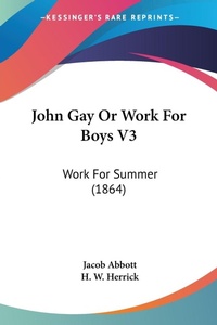 Abbildung von: John Gay Or Work For Boys V3 - Kessinger Publishing Co