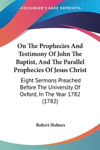 Abbildung von: On The Prophecies And Testimony Of John The Baptist, And The Parallel Prophecies Of Jesus Christ - Kessinger Publishing Co
