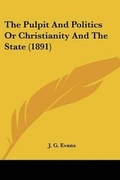Cover: The Pulpit And Politics Or Christianity And The State (1891) - Kessinger Publishing
