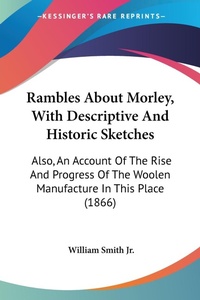 Abbildung von: Rambles About Morley, With Descriptive And Historic Sketches - Kessinger Publishing Co