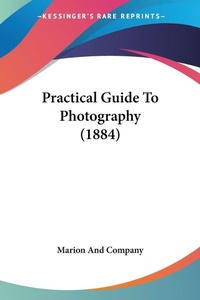 Abbildung von: Practical Guide To Photography (1884) - Kessinger Publishing