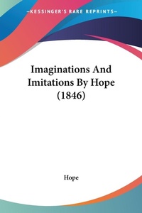 Abbildung von: Imaginations And Imitations By Hope (1846) - Kessinger Publishing Co