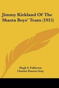 Cover: Jimmy Kirkland Of The Shasta Boys' Team (1915) - Kessinger Publishing