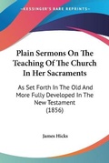 Cover: Plain Sermons On The Teaching Of The Church In Her Sacraments - Kessinger Publishing Co