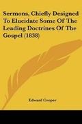 Cover: Sermons, Chiefly Designed To Elucidate Some Of The Leading Doctrines Of The Gospel (1838) - Kessinger Publishing Co