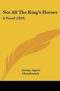 Cover: Not All The King's Horses - Kessinger Publishing