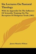 Cover: Six Lectures On Pastoral Theology - Kessinger Publishing