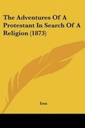 Cover: The Adventures Of A Protestant In Search Of A Religion (1873) - Kessinger Publishing Co