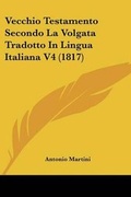 Cover: Vecchio Testamento Secondo La Volgata Tradotto In Lingua Italiana V4 (1817) - Kessinger Publishing Co