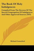 Cover: The Book Of Holy Indulgences - Kessinger Publishing