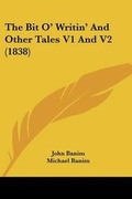 Cover: The Bit O' Writin' And Other Tales V1 And V2 (1838) - Kessinger Publishing Co