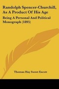 Cover: Randolph Spencer-Churchill, As A Product Of His Age - Kessinger Publishing