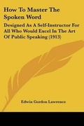 Cover: How To Master The Spoken Word - Kessinger Publishing