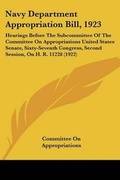 Cover: Navy Department Appropriation Bill, 1923 - Kessinger Publishing