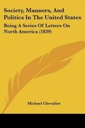 Cover: Society, Manners, And Politics In The United States - Kessinger Publishing Co