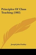 Cover: Principles Of Class Teaching (1902) - Kessinger Publishing