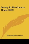 Cover: Society In The Country House (1907) - Kessinger Publishing
