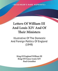 Abbildung von: Letters Of William III And Louis XIV And Of Their Ministers - Kessinger Publishing Co