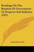 Cover: Readings On The Relation Of Government To Property And Industry (1915) - Kessinger Publishing