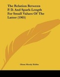 Cover: The Relation Between P. D. And Spark-Length For Small Values Of The Latter (1905) - Kessinger Publishing