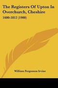 Cover: The Registers Of Upton In Overchurch, Cheshire - Kessinger Publishing