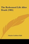 Cover: The Redeemed Life After Death (1905) - Kessinger Publishing