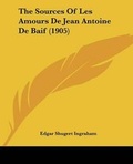 Cover: The Sources Of Les Amours De Jean Antoine De Baif (1905) - Kessinger Publishing