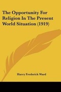 Cover: The Opportunity For Religion In The Present World Situation (1919) - Kessinger Publishing