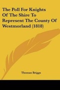Cover: The Poll For Knights Of The Shire To Represent The County Of Westmorland (1818) - Kessinger Publishing