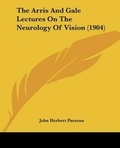 Cover: The Arris And Gale Lectures On The Neurology Of Vision (1904) - Kessinger Publishing