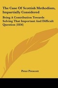 Cover: The Case Of Scottish Methodism, Impartially Considered - Kessinger Publishing