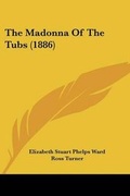 Cover: The Madonna Of The Tubs (1886) - Kessinger Publishing