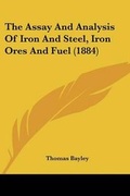 Cover: The Assay And Analysis Of Iron And Steel, Iron Ores And Fuel (1884) - Kessinger Publishing
