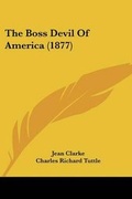 Cover: The Boss Devil Of America (1877) - Kessinger Publishing