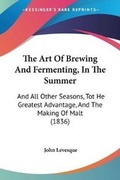 Cover: The Art Of Brewing And Fermenting, In The Summer - Kessinger Publishing Co