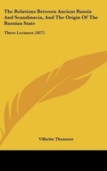 Cover: The Relations Between Ancient Russia And Scandinavia, And The Origin Of The Russian State - Kessinger Publishing