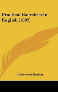 Enlarge image Cover: Practical Exercises In English (1895) - Kessinger Publishing