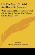 Cover: On The Use Of Field Artillery On Service - Kessinger Publishing Co