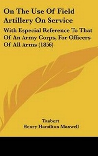 Abbildung von: On The Use Of Field Artillery On Service - Kessinger Publishing Co