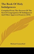 Cover: The Book Of Holy Indulgences - Kessinger Publishing